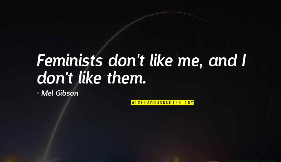 Mel B Quotes By Mel Gibson: Feminists don't like me, and I don't like Mel B Quotes By Mel Gibson: Feminists don't like me, and I don't like