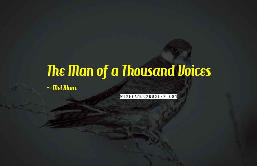 Mel Blanc quotes: The Man of a Thousand Voices
