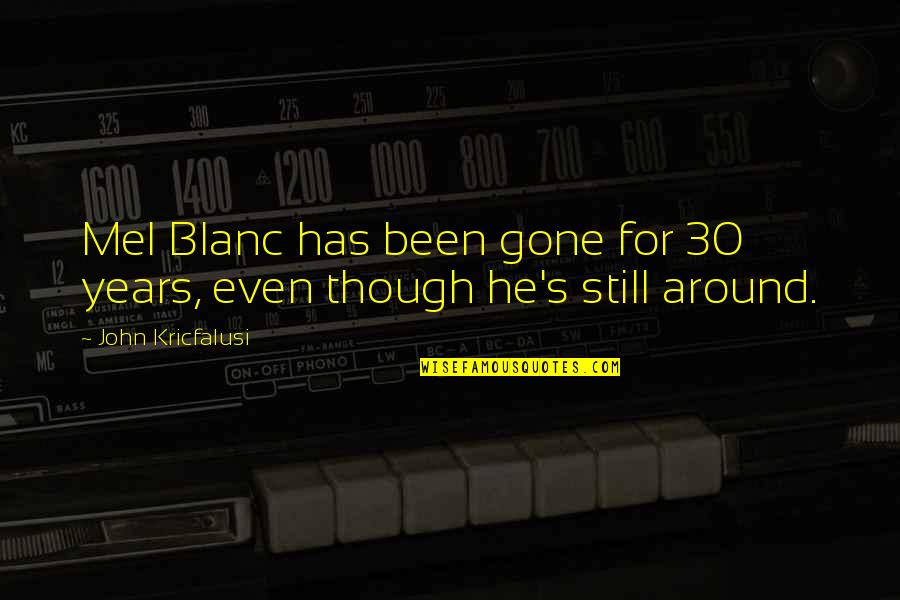 Mel Blanc Quotes By John Kricfalusi: Mel Blanc has been gone for 30 years,