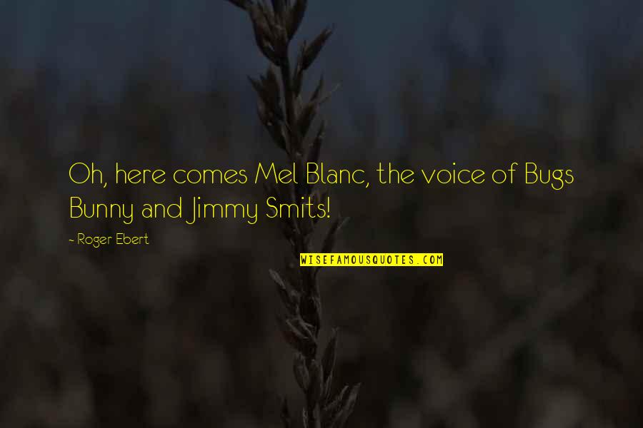 Mel Blanc Quotes By Roger Ebert: Oh, here comes Mel Blanc, the voice of