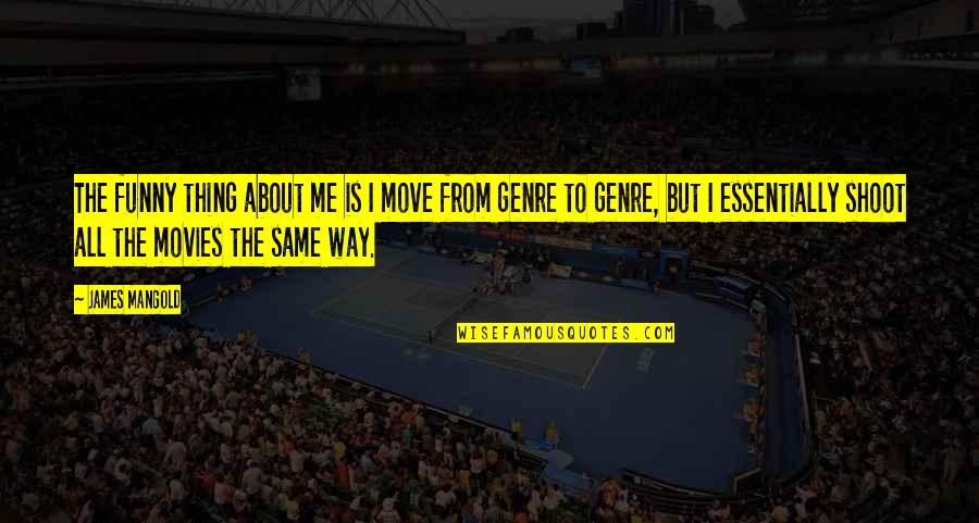 Mel Bochner Quotes By James Mangold: The funny thing about me is I move Mel Bochner Quotes By James Mangold: The funny thing about me is I move