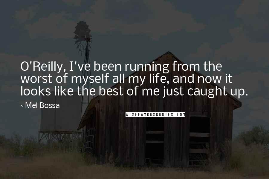 Mel Bossa quotes: O'Reilly, I've been running from the worst of myself all my life, and now it looks like the best of me just caught up.