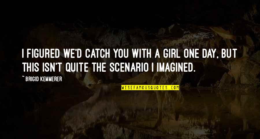 Mel Brooks Funny Quotes By Brigid Kemmerer: I figured we'd catch you with a girl Mel Brooks Funny Quotes By Brigid Kemmerer: I figured we'd catch you with a girl