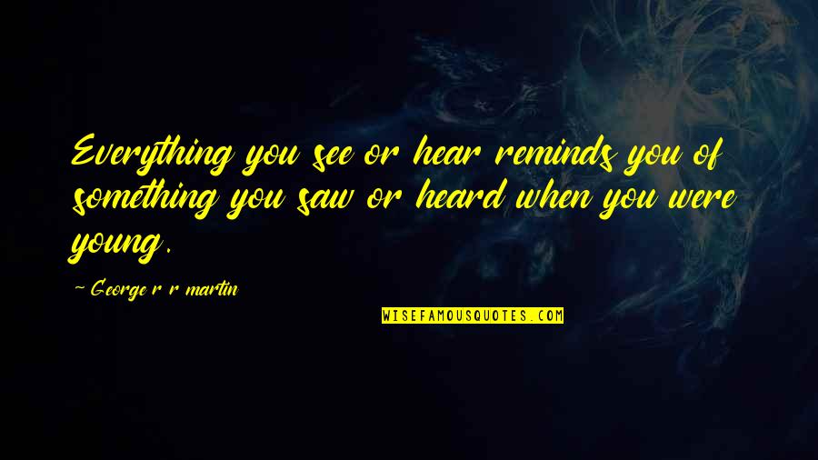 Mel Brooks Funny Quotes By George R R Martin: Everything you see or hear reminds you of Mel Brooks Funny Quotes By George R R Martin: Everything you see or hear reminds you of