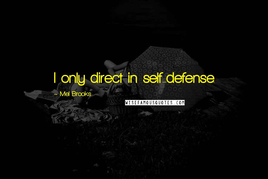 Mel Brooks quotes: I only direct in self-defense.