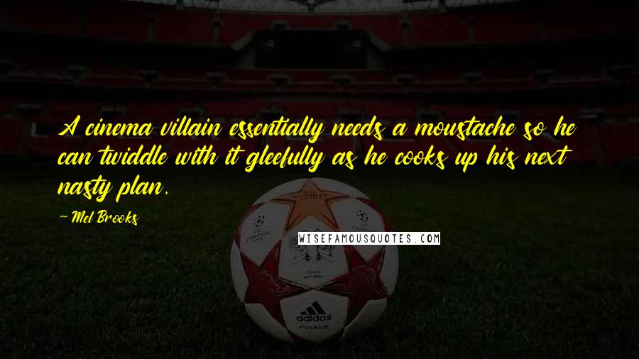 Mel Brooks quotes: A cinema villain essentially needs a moustache so he can twiddle with it gleefully as he cooks up his next nasty plan.