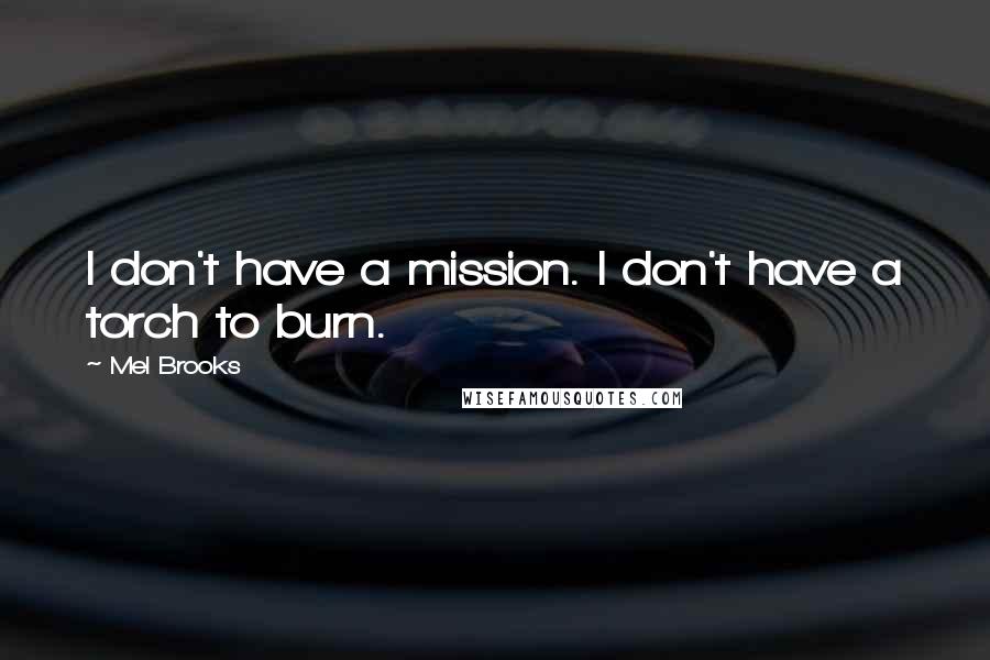 Mel Brooks quotes: I don't have a mission. I don't have a torch to burn.