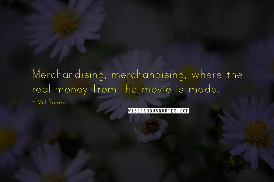 Mel Brooks quotes: Merchandising, merchandising, where the real money from the movie is made.
