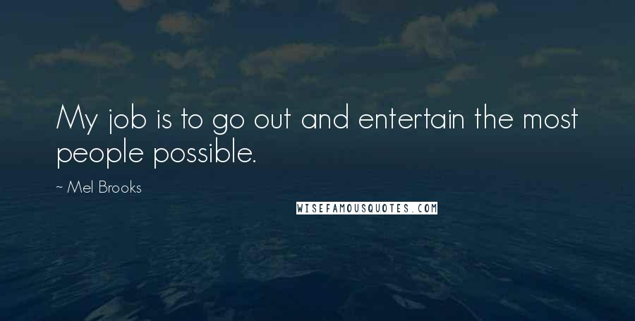 Mel Brooks quotes: My job is to go out and entertain the most people possible.