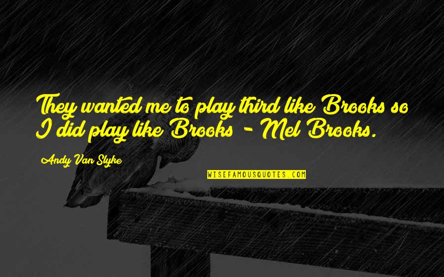 Mel Brooks Quotes By Andy Van Slyke: They wanted me to play third like Brooks