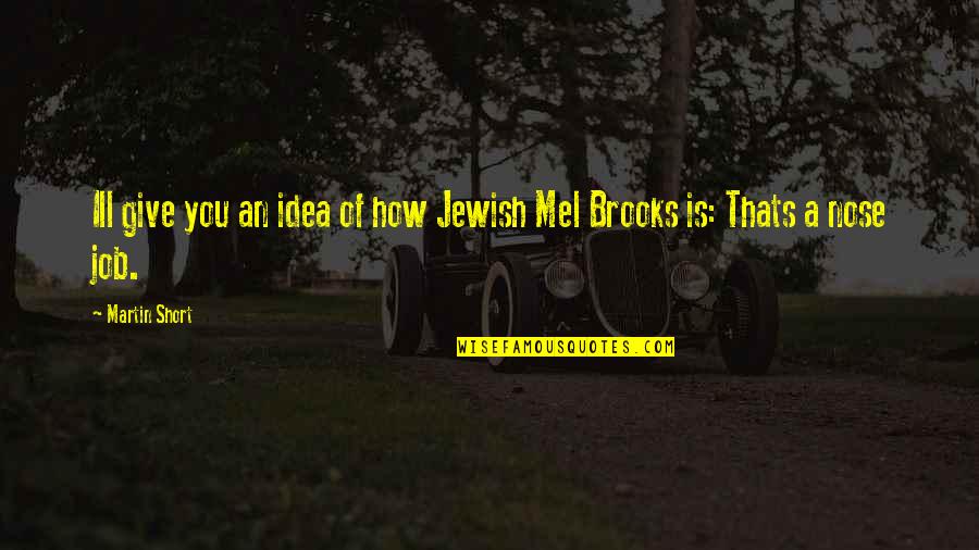 Mel Brooks Quotes By Martin Short: Ill give you an idea of how Jewish