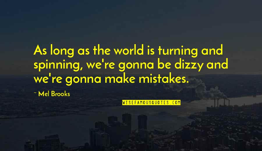 Mel Brooks Quotes By Mel Brooks: As long as the world is turning and