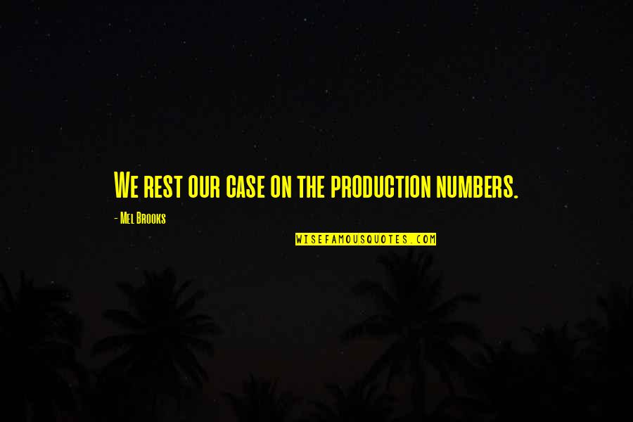 Mel Brooks Quotes By Mel Brooks: We rest our case on the production numbers.