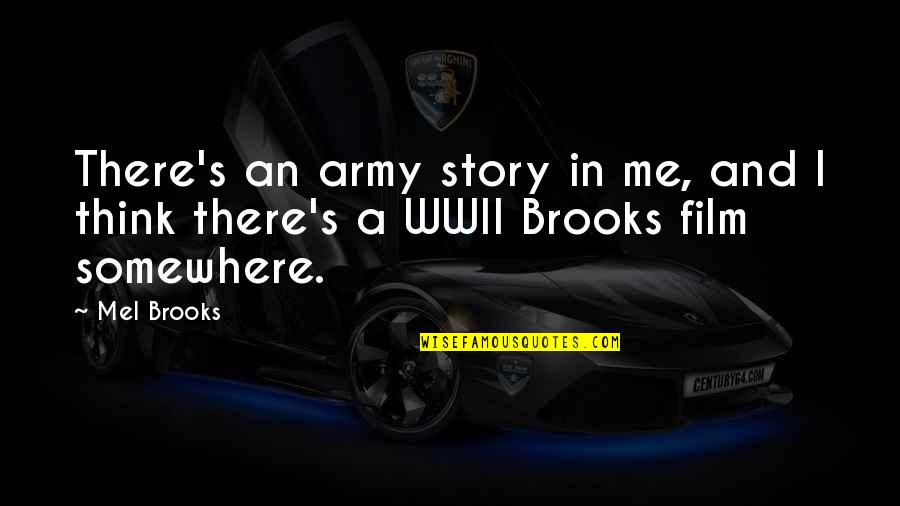 Mel Brooks Quotes By Mel Brooks: There's an army story in me, and I