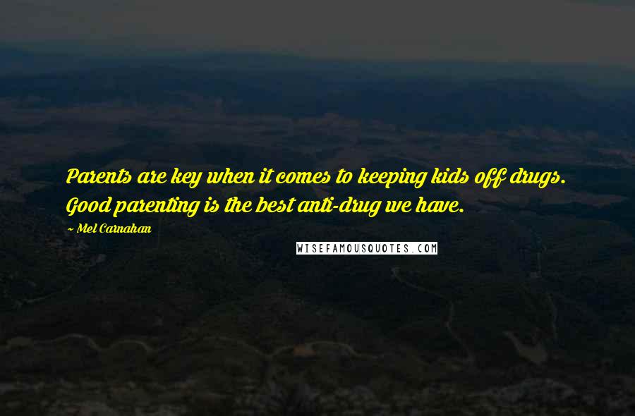 Mel Carnahan quotes: Parents are key when it comes to keeping kids off drugs. Good parenting is the best anti-drug we have.