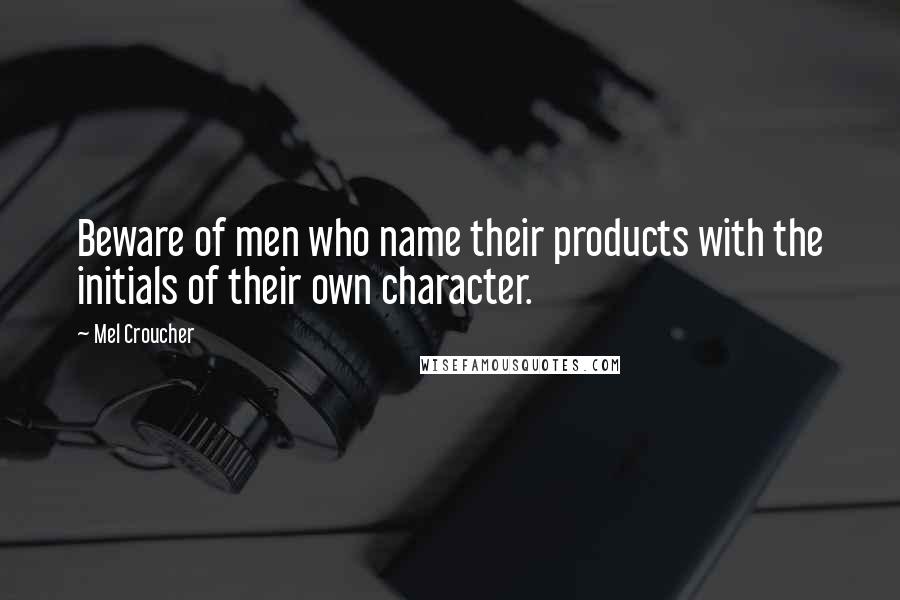 Mel Croucher quotes: Beware of men who name their products with the initials of their own character.