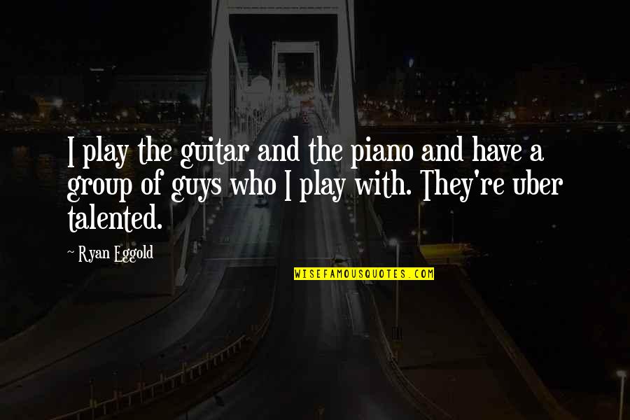 Mel Ferrier Quotes By Ryan Eggold: I play the guitar and the piano and