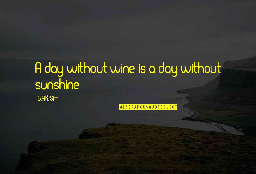 Mel Fisher Quotes By B.A.K. Sim: A day without wine is a day without