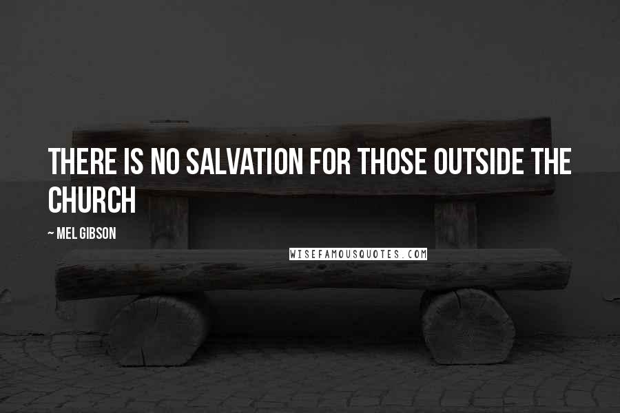 Mel Gibson quotes: There is no salvation for those outside the Church