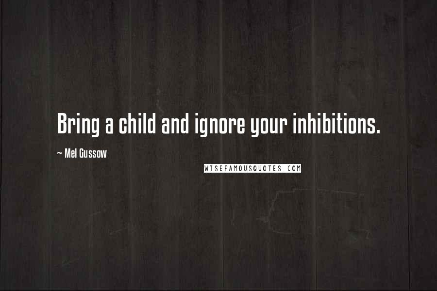 Mel Gussow quotes: Bring a child and ignore your inhibitions.