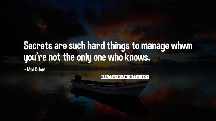 Mel Odom quotes: Secrets are such hard things to manage whwn you're not the only one who knows.