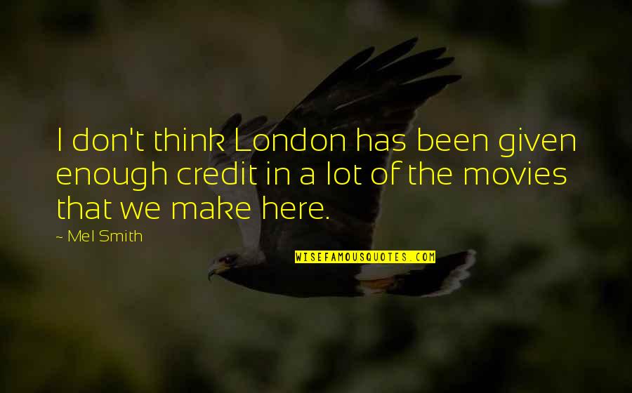 Mel Smith Quotes By Mel Smith: I don't think London has been given enough