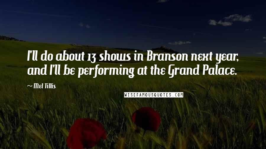 Mel Tillis quotes: I'll do about 13 shows in Branson next year, and I'll be performing at the Grand Palace.