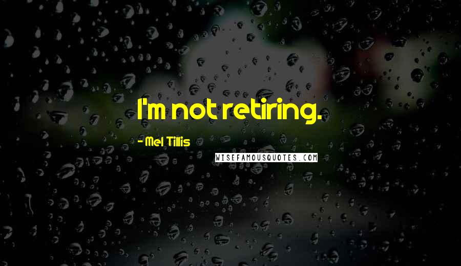 Mel Tillis quotes: I'm not retiring.