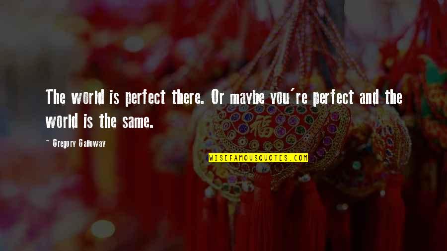 Mel Torme Quotes By Gregory Galloway: The world is perfect there. Or maybe you're