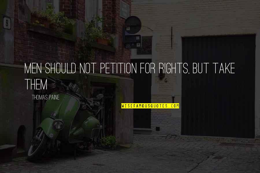 Mel Trotter Quotes By Thomas Paine: Men should not petition for rights, but take