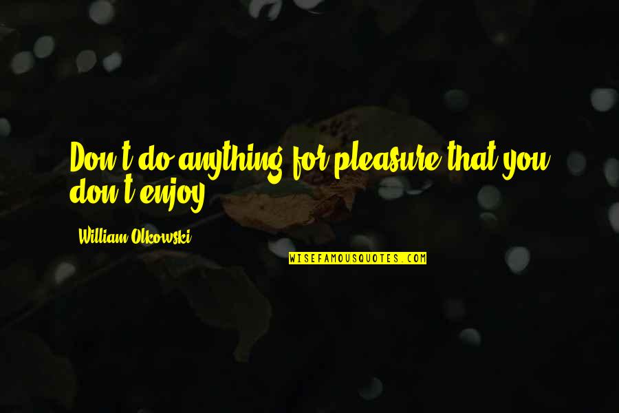 Mel Trotter Quotes By William Olkowski: Don't do anything for pleasure that you don't