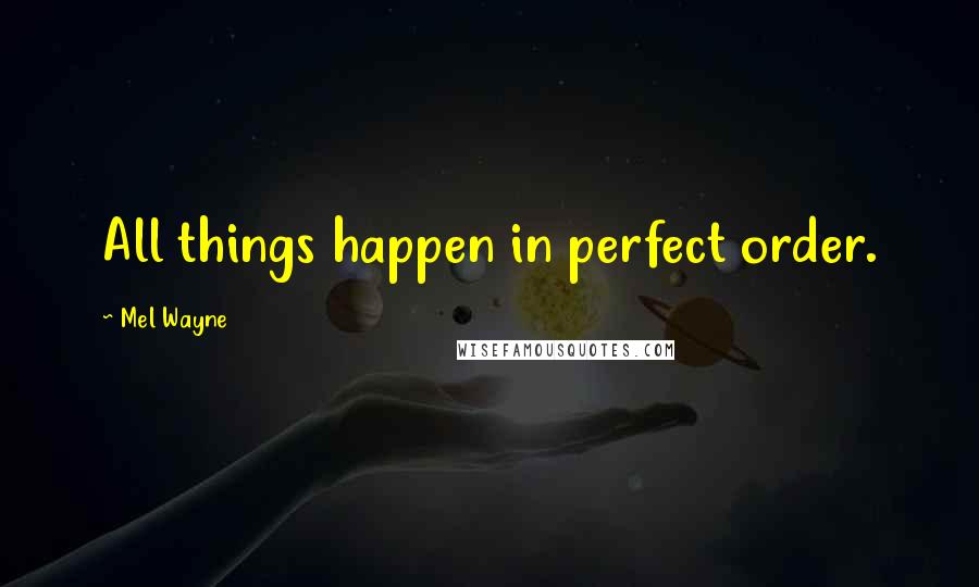 Mel Wayne quotes: All things happen in perfect order.