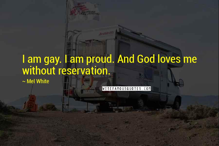 Mel White quotes: I am gay. I am proud. And God loves me without reservation.