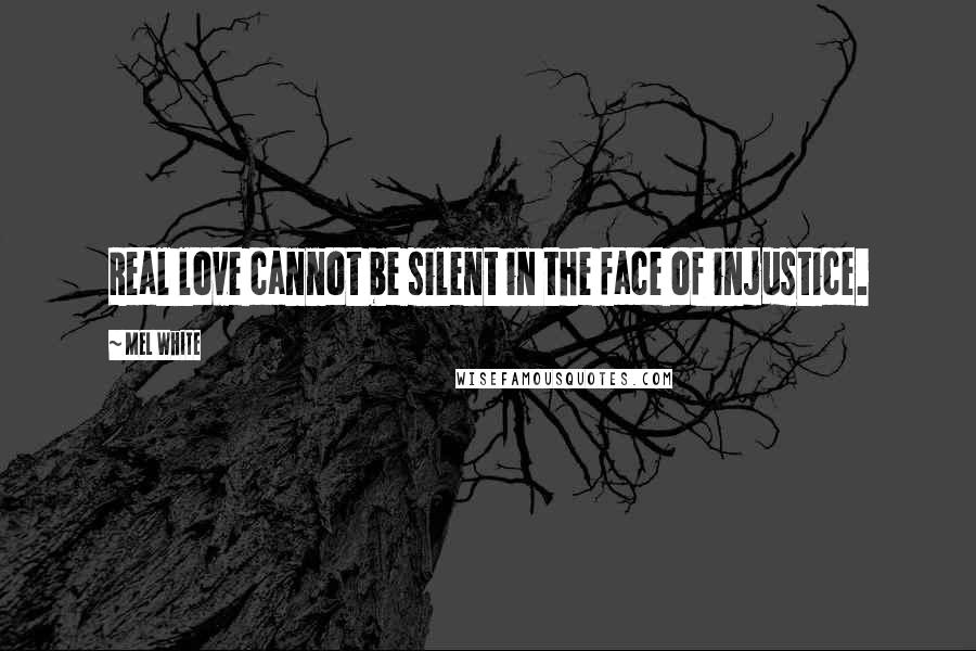 Mel White quotes: Real love cannot be silent in the face of injustice.