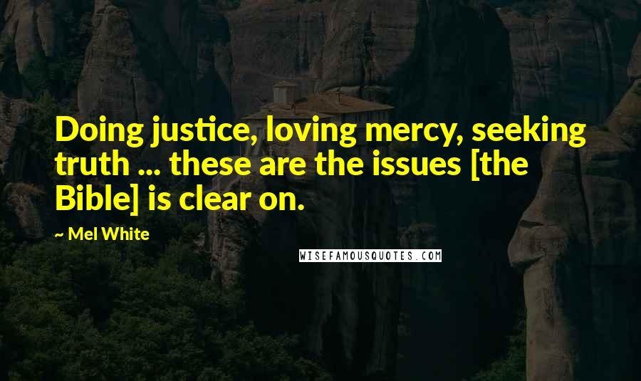 Mel White quotes: Doing justice, loving mercy, seeking truth ... these are the issues [the Bible] is clear on.