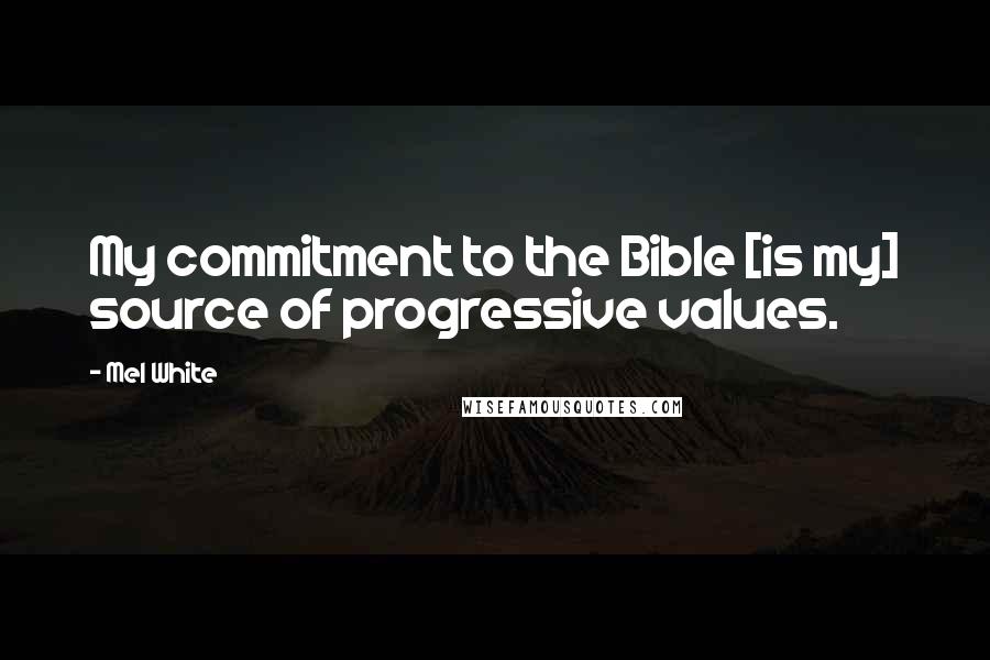 Mel White quotes: My commitment to the Bible [is my] source of progressive values.