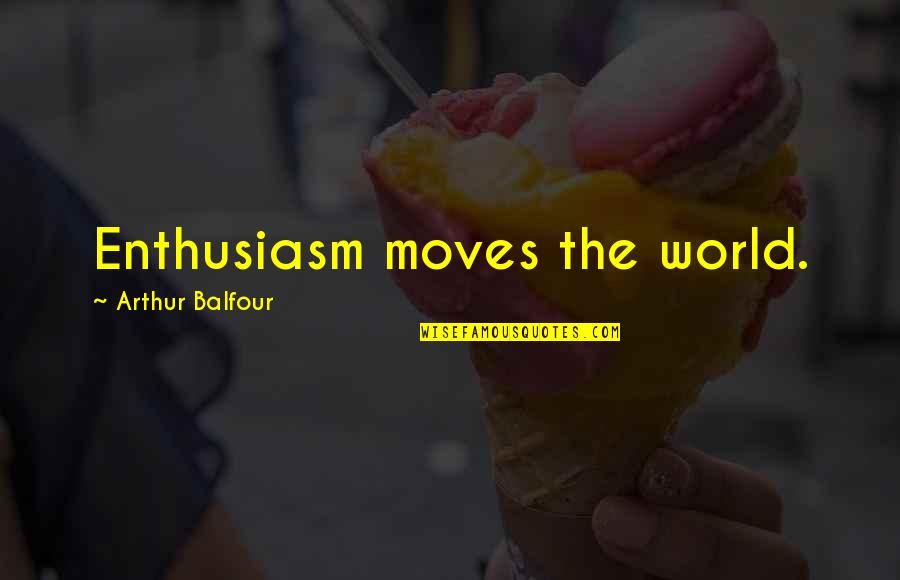 Melaan Quotes By Arthur Balfour: Enthusiasm moves the world.