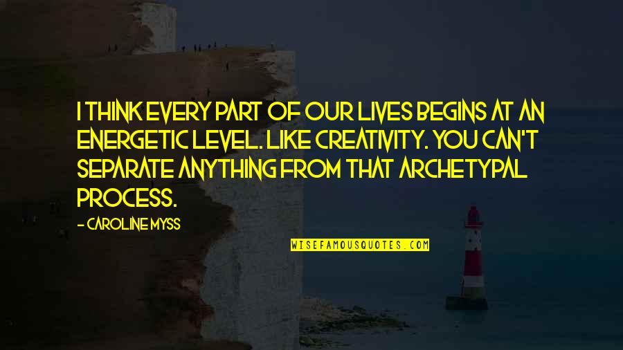 Melaan Quotes By Caroline Myss: I think every part of our lives begins