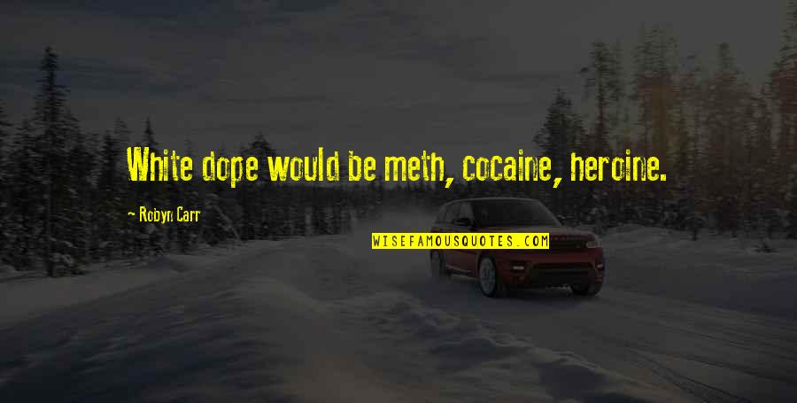 Meladee Farr Quotes By Robyn Carr: White dope would be meth, cocaine, heroine.