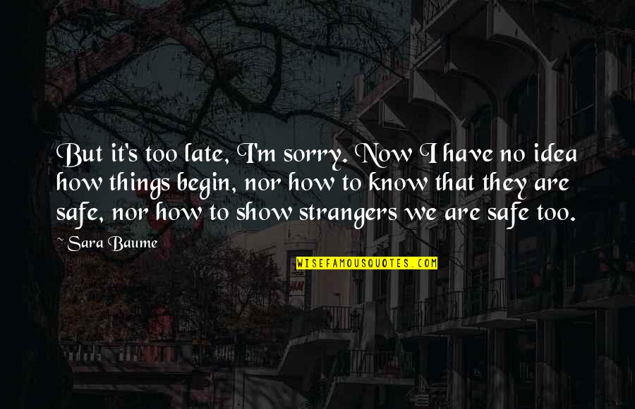 Meladee Farr Quotes By Sara Baume: But it's too late, I'm sorry. Now I