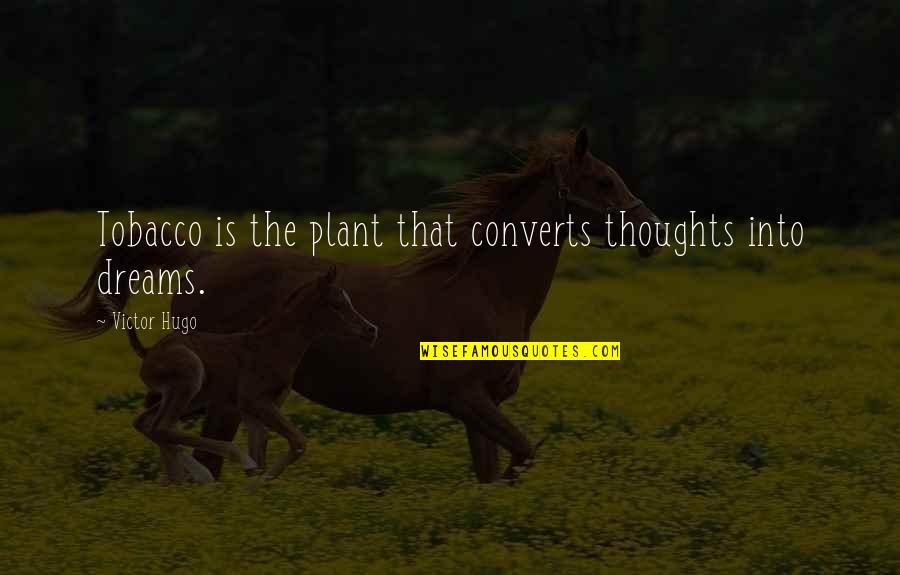 Meladze Nebesa Quotes By Victor Hugo: Tobacco is the plant that converts thoughts into Meladze Nebesa Quotes By Victor Hugo: Tobacco is the plant that converts thoughts into