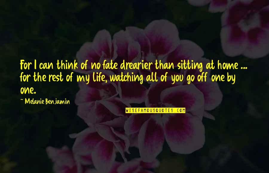 Melahat Pars Quotes By Melanie Benjamin: For I can think of no fate drearier