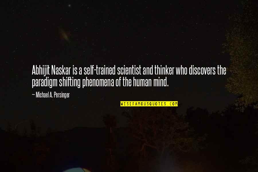 Melaina Trice Quotes By Michael A. Persinger: Abhijit Naskar is a self-trained scientist and thinker Melaina Trice Quotes By Michael A. Persinger: Abhijit Naskar is a self-trained scientist and thinker