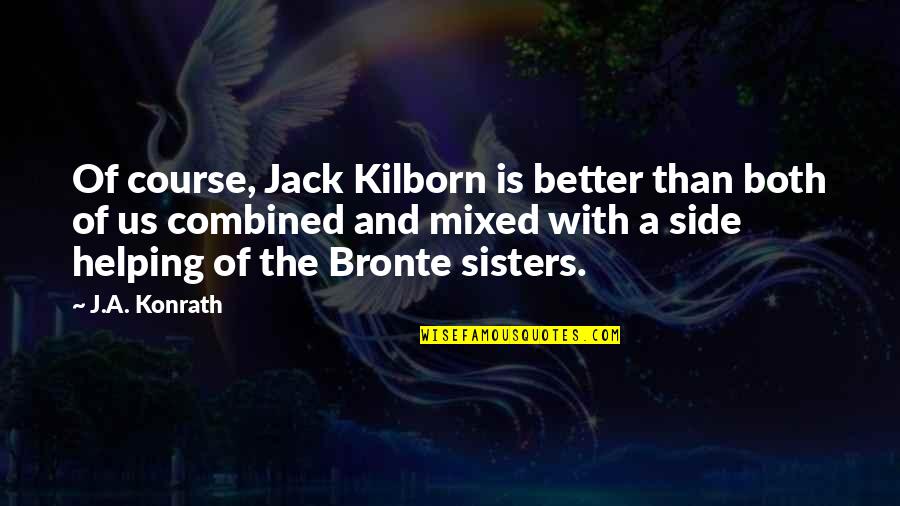 Melaina Tryon Quotes By J.A. Konrath: Of course, Jack Kilborn is better than both Melaina Tryon Quotes By J.A. Konrath: Of course, Jack Kilborn is better than both