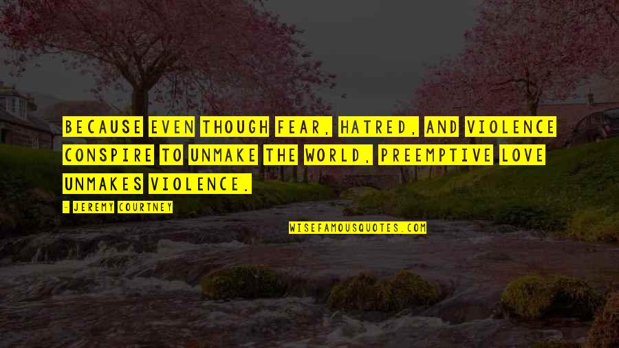 Melaina Tryon Quotes By Jeremy Courtney: Because even though fear, hatred, and violence conspire Melaina Tryon Quotes By Jeremy Courtney: Because even though fear, hatred, and violence conspire