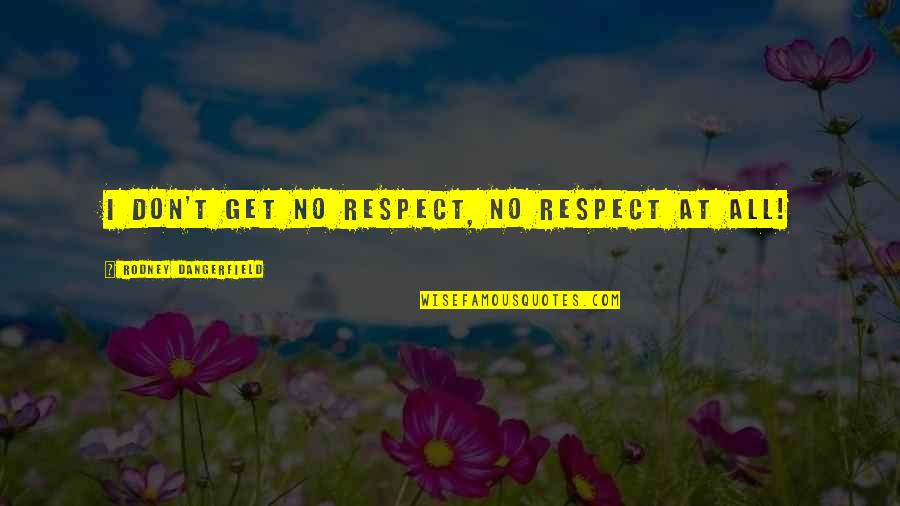 Melaka Quotes By Rodney Dangerfield: I don't get no respect, no respect at