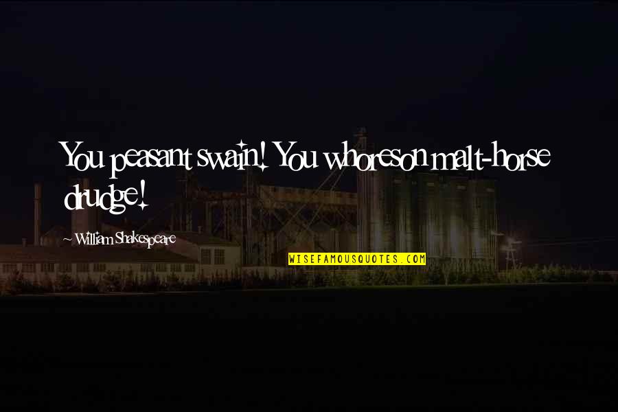 Melaksanakan Dan Quotes By William Shakespeare: You peasant swain! You whoreson malt-horse drudge! Melaksanakan Dan Quotes By William Shakespeare: You peasant swain! You whoreson malt-horse drudge!