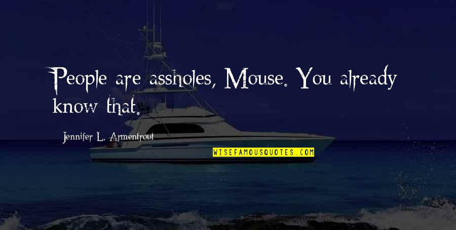 Melamarmu Mp3 Quotes By Jennifer L. Armentrout: People are assholes, Mouse. You already know that.