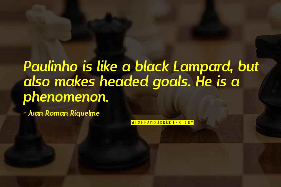 Melambung Mendatar Quotes By Juan Roman Riquelme: Paulinho is like a black Lampard, but also