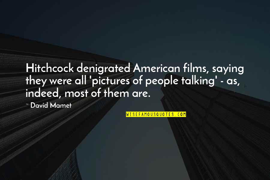 Melamud Md Quotes By David Mamet: Hitchcock denigrated American films, saying they were all